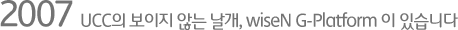 2007 UCC의 보이지 않는 날개, wiseN G-Platform 이 있습니다