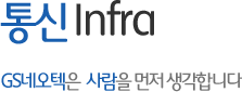 통신 Infra - GS네오텍은 사람을 먼저 생각합니다.