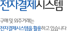 전자결제시스템 - 구매 및 외주거래는 전자결제시스템을 활용하고 있습니다.